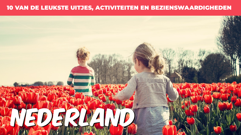 10 van de LEUKSTE uitjes, activiteiten en bezienswaardigheden in Nederland